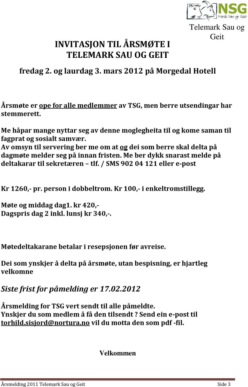 Me ber dykk snarast melde på deltakarar til sekretæren tlf. / SMS 902 04 121 eller e-post Kr 1260,- pr. person i dobbeltrom. Kr 100,- i enkeltromstillegg. Møte og middag dag1.