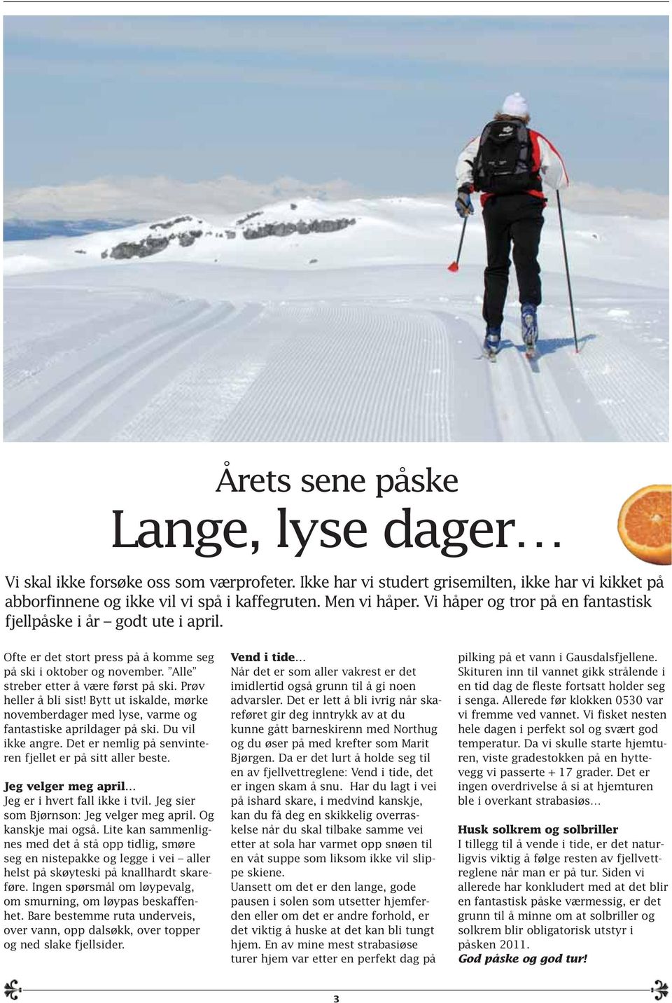 Bytt ut iskalde, mørke novemberdager med lyse, varme og fantastiske aprildager på ski. Du vil ikke angre. Det er nemlig på senvinteren fjellet er på sitt aller beste.