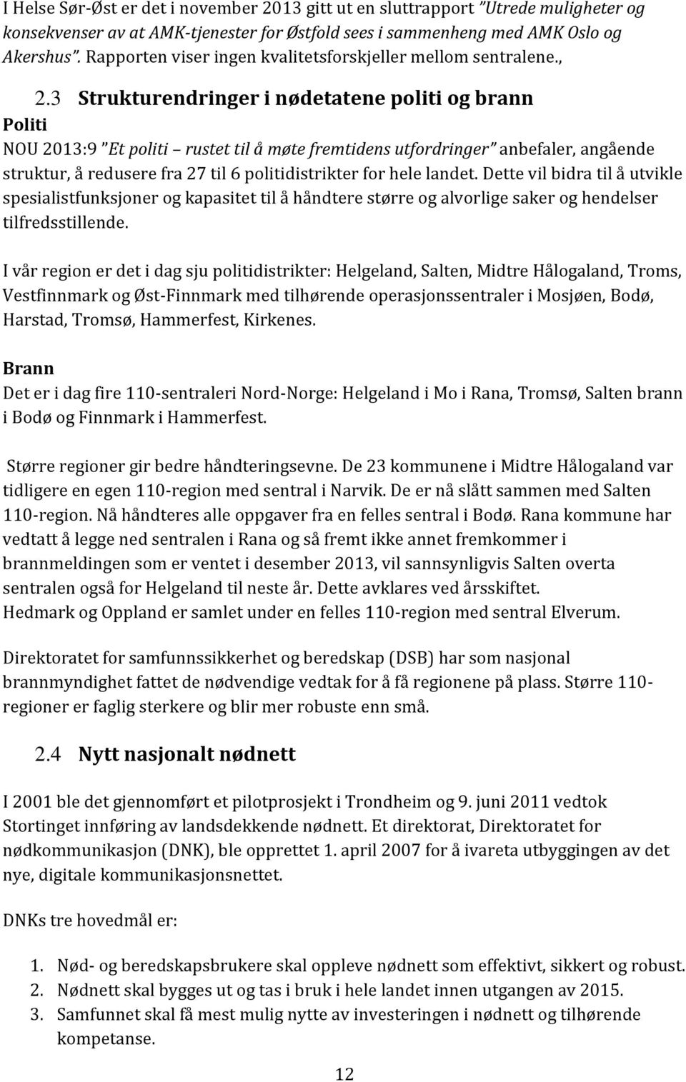 3 Strukturendringer i nødetatene politi og brann Politi NOU 2013:9 Et politi rustet til å møte fremtidens utfordringer anbefaler, angående struktur, å redusere fra 27 til 6 politidistrikter for hele