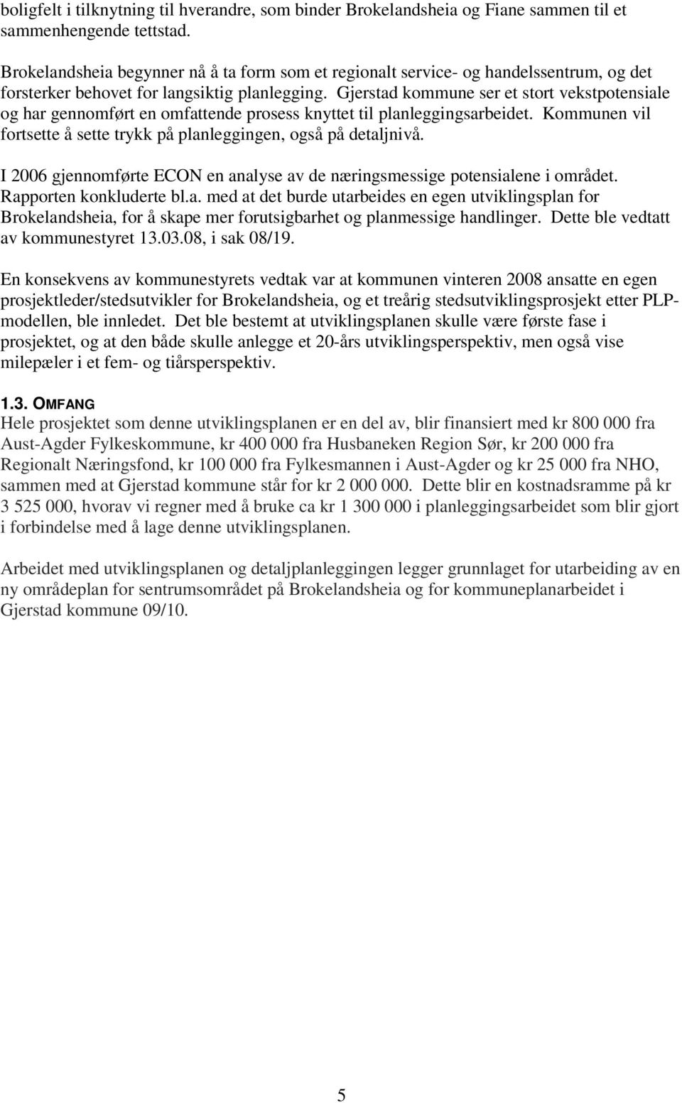 Gjerstad kommune ser et stort vekstpotensiale og har gennomført en omfattende prosess knyttet til planleggingsarbeidet. Kommunen vil fortsette å sette trykk på planleggingen, også på detaljnivå.