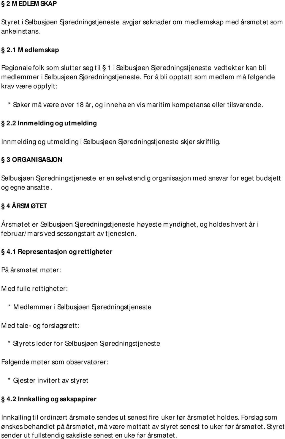 For å bli opptatt som medlem må følgende krav være oppfylt: * Søker må være over 18 år, og inneha en vis maritim kompetanse eller tilsvarende. 2.