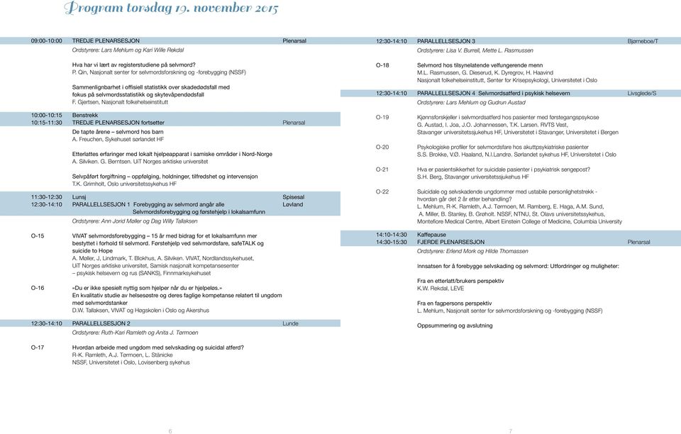 Gjertsen, Nasjonalt folkehelseinstitutt 10:00-10:15 Benstrekk 10:15-11:30 TREDJE PLENARSESJON fortsetter Plenarsal De tapte årene selvmord hos barn A.