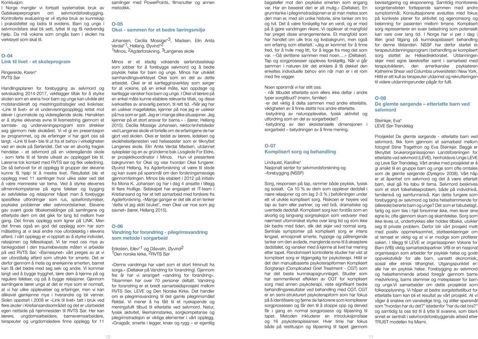O-04 Link til livet - et skoleprogram Ringereide, Karen* RVTS Sør Handlingsplanen for forebygging av selvmord og selvskading 2014-2017, vektlegger tiltak for å styrke skolen som en arena hvor barn og