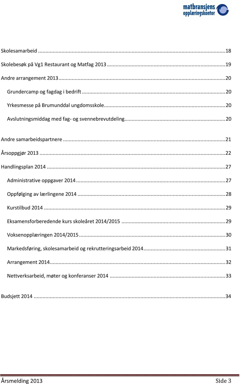 .. 22 Handlingsplan 2014... 27 Administrative oppgaver 2014... 27 Oppfølging av lærlingene 2014... 28 Kurstilbud 2014... 29 Eksamensforberedende kurs skoleåret 2014/2015.