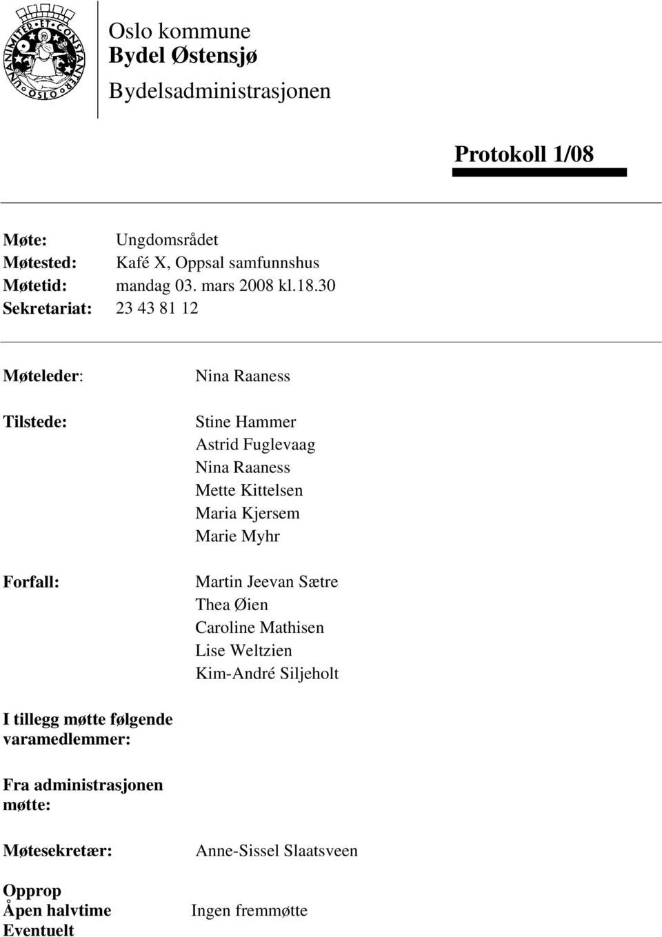 30 Sekretariat: 23 43 81 12 Møteleder: Tilstede: Forfall: Nina Raaness Stine Hammer Astrid Fuglevaag Nina Raaness Mette Kittelsen Maria