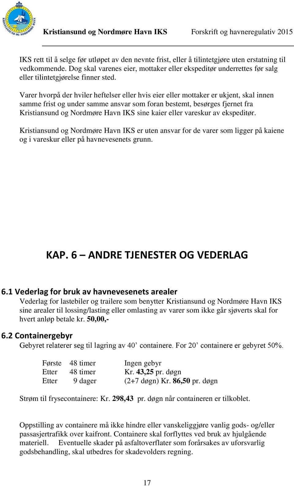 Varer hvorpå der hviler heftelser eller hvis eier eller mottaker er ukjent, skal innen samme frist og under samme ansvar som foran bestemt, besørges fjernet fra Kristiansund og Nordmøre Havn IKS sine