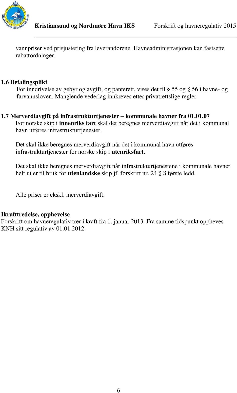 7 Merverdiavgift på infrastrukturtjenester kommunale havner fra 01.01.07 For norske skip i innenriks fart skal det beregnes merverdiavgift når det i kommunal havn utføres infrastrukturtjenester.