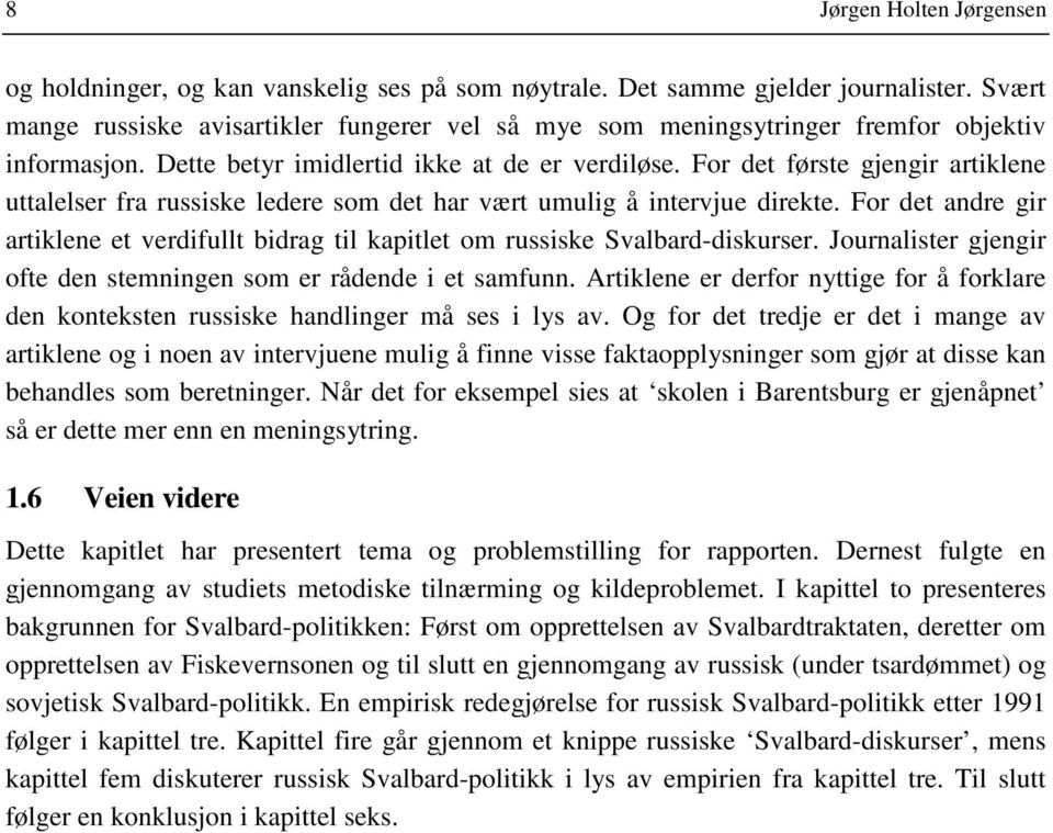 For det første gjengir artiklene uttalelser fra russiske ledere som det har vært umulig å intervjue direkte.