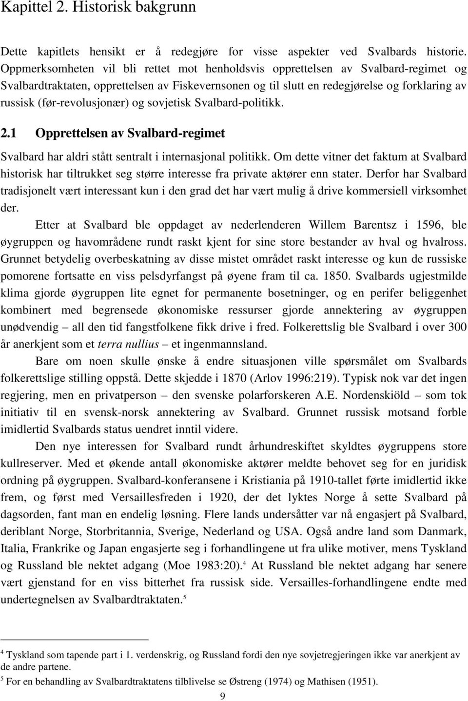 (før-revolusjonær) og sovjetisk Svalbard-politikk. 2.1 Opprettelsen av Svalbard-regimet Svalbard har aldri stått sentralt i internasjonal politikk.