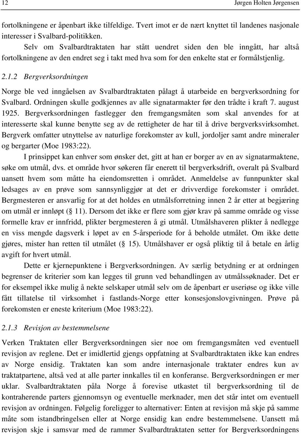 2 Bergverksordningen Norge ble ved inngåelsen av Svalbardtraktaten pålagt å utarbeide en bergverksordning for Svalbard. Ordningen skulle godkjennes av alle signatarmakter før den trådte i kraft 7.