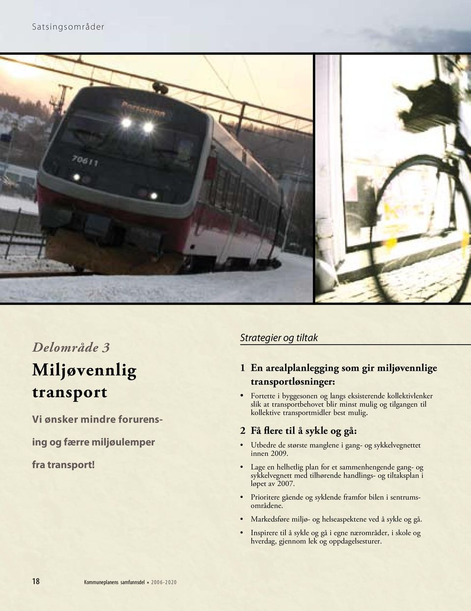 til kollektive transportmidler best mulig. 2 Få flere til å sykle og gå: Utbedre de største manglene i gang- og sykkelvegnettet innen 2009.