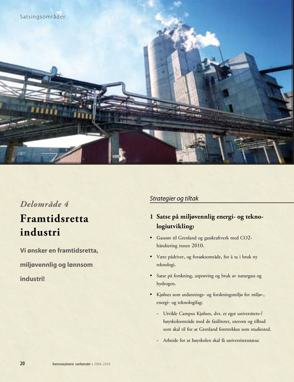 Være pådriver, og forsøksområde, for å ta i bruk ny teknologi. Satse på forskning, utprøving og bruk av naturgass og hydrogen.