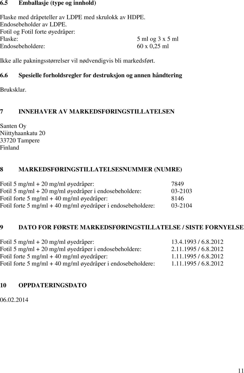 7 INNEHAVER AV MARKEDSFØRINGSTILLATELSEN Santen Oy Niittyhaankatu 20 33720 Tampere Finland 8 MARKEDSFØRINGSTILLATELSESNUMMER (NUMRE) Fotil 5 mg/ml + 20 mg/ml øyedråper: 7849 Fotil 5 mg/ml + 20 mg/ml