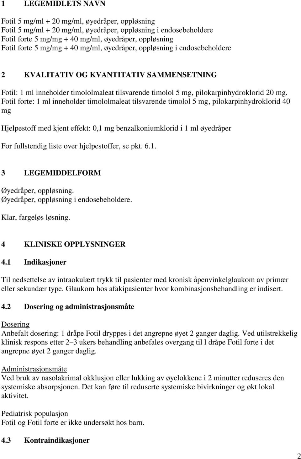 Fotil forte: 1 ml inneholder timololmaleat tilsvarende timolol 5 mg, pilokarpinhydroklorid 40 mg Hjelpestoff med kjent effekt: 0,1 mg benzalkoniumklorid i 1 ml øyedråper For fullstendig liste over