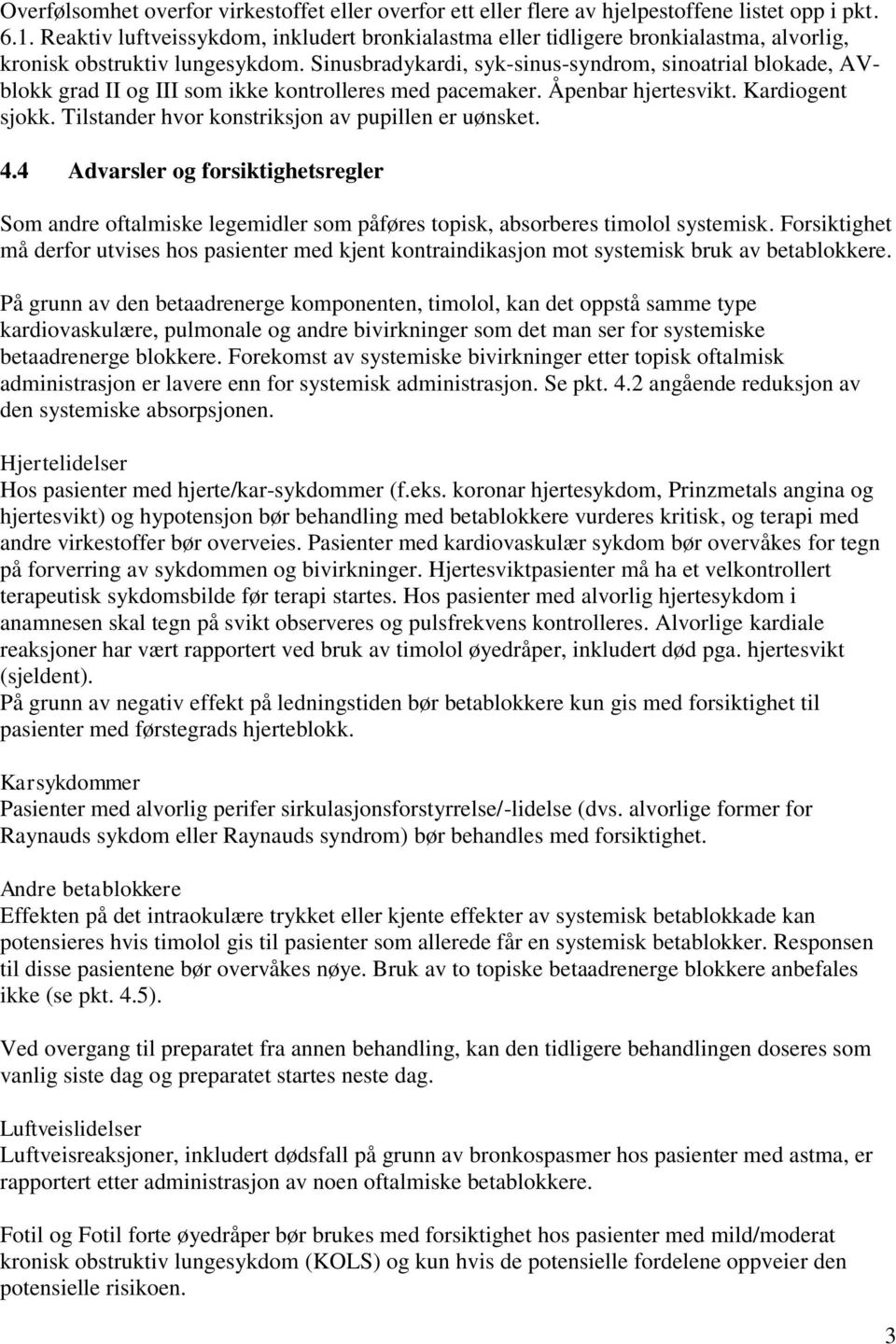 Sinusbradykardi, syk-sinus-syndrom, sinoatrial blokade, AVblokk grad II og III som ikke kontrolleres med pacemaker. Åpenbar hjertesvikt. Kardiogent sjokk.