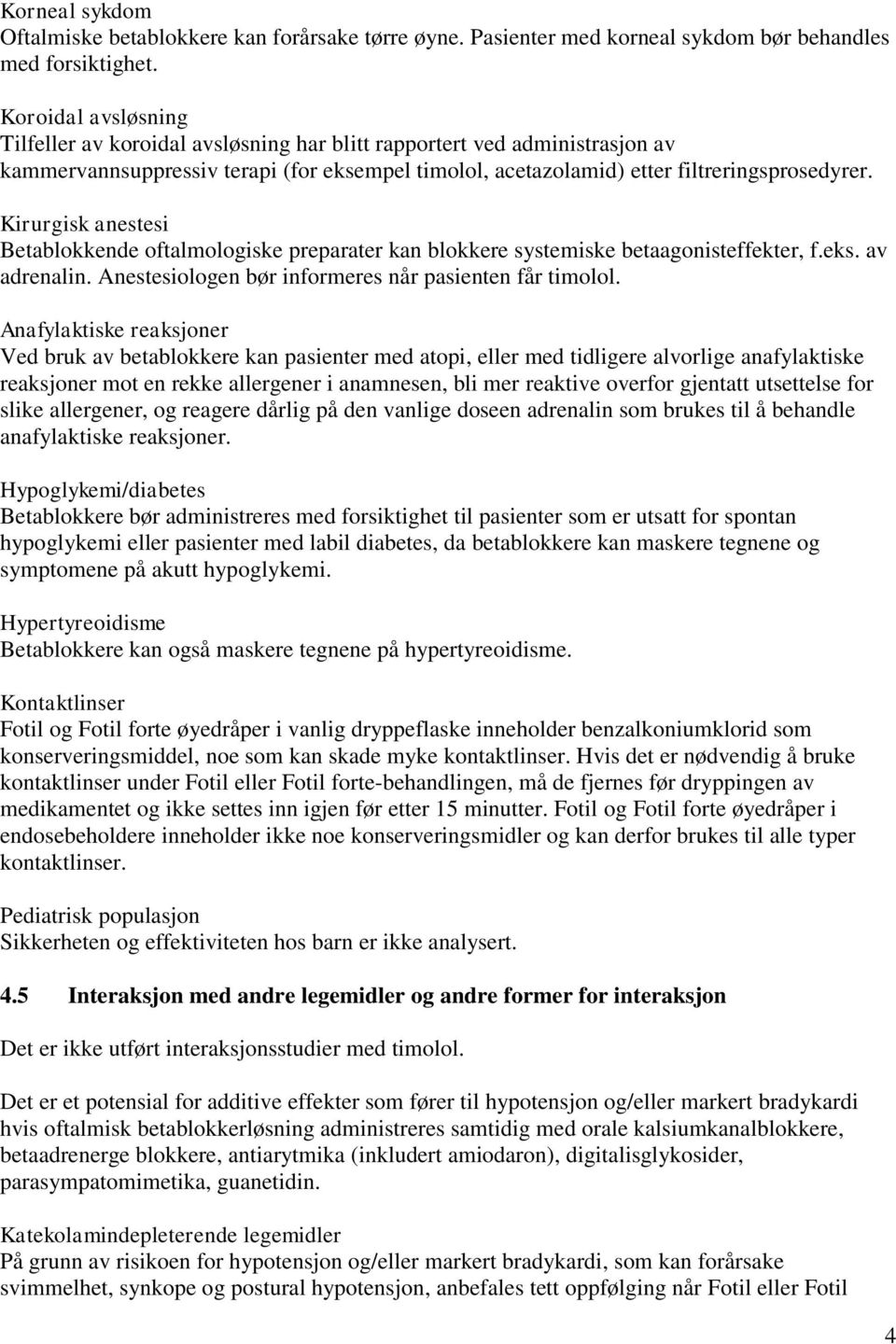 Kirurgisk anestesi Betablokkende oftalmologiske preparater kan blokkere systemiske betaagonisteffekter, f.eks. av adrenalin. Anestesiologen bør informeres når pasienten får timolol.