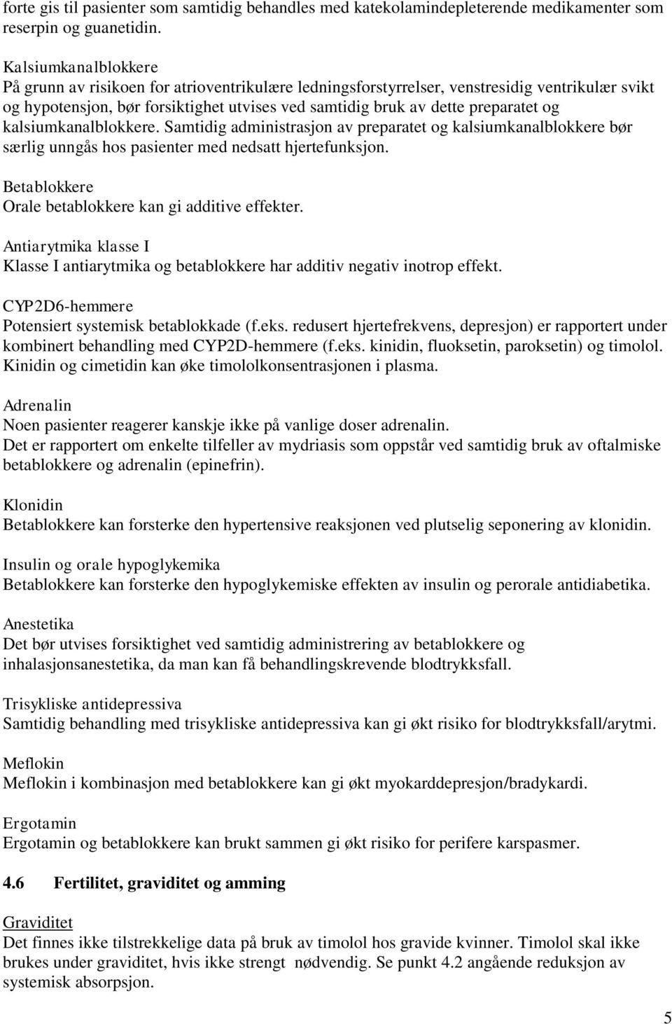 kalsiumkanalblokkere. Samtidig administrasjon av preparatet og kalsiumkanalblokkere bør særlig unngås hos pasienter med nedsatt hjertefunksjon.