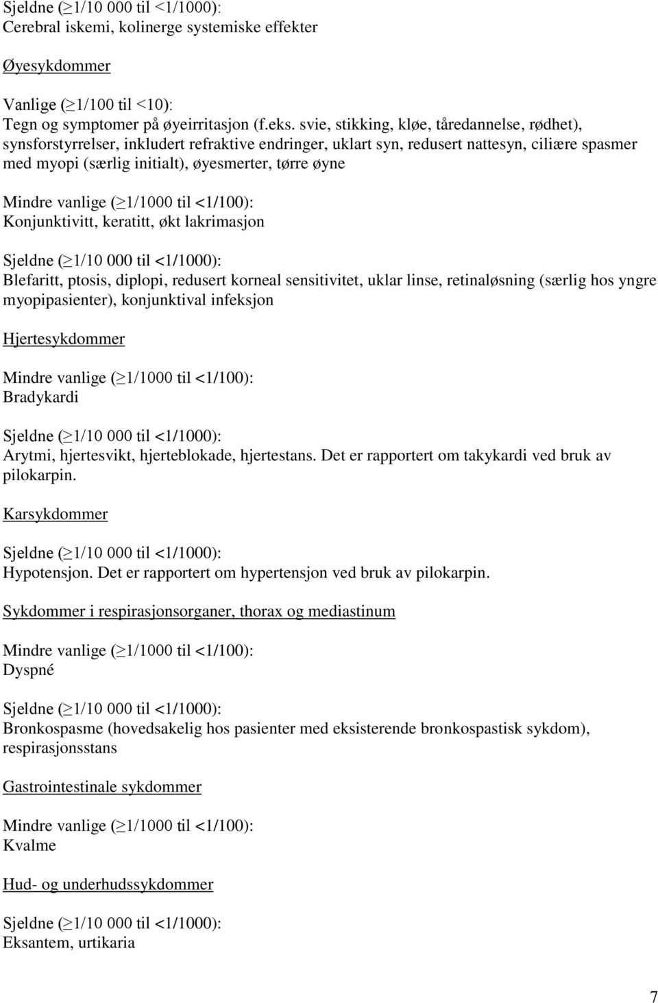 Konjunktivitt, keratitt, økt lakrimasjon Sjeldne ( 1/10 000 til <1/1000): Blefaritt, ptosis, diplopi, redusert korneal sensitivitet, uklar linse, retinaløsning (særlig hos yngre myopipasienter),