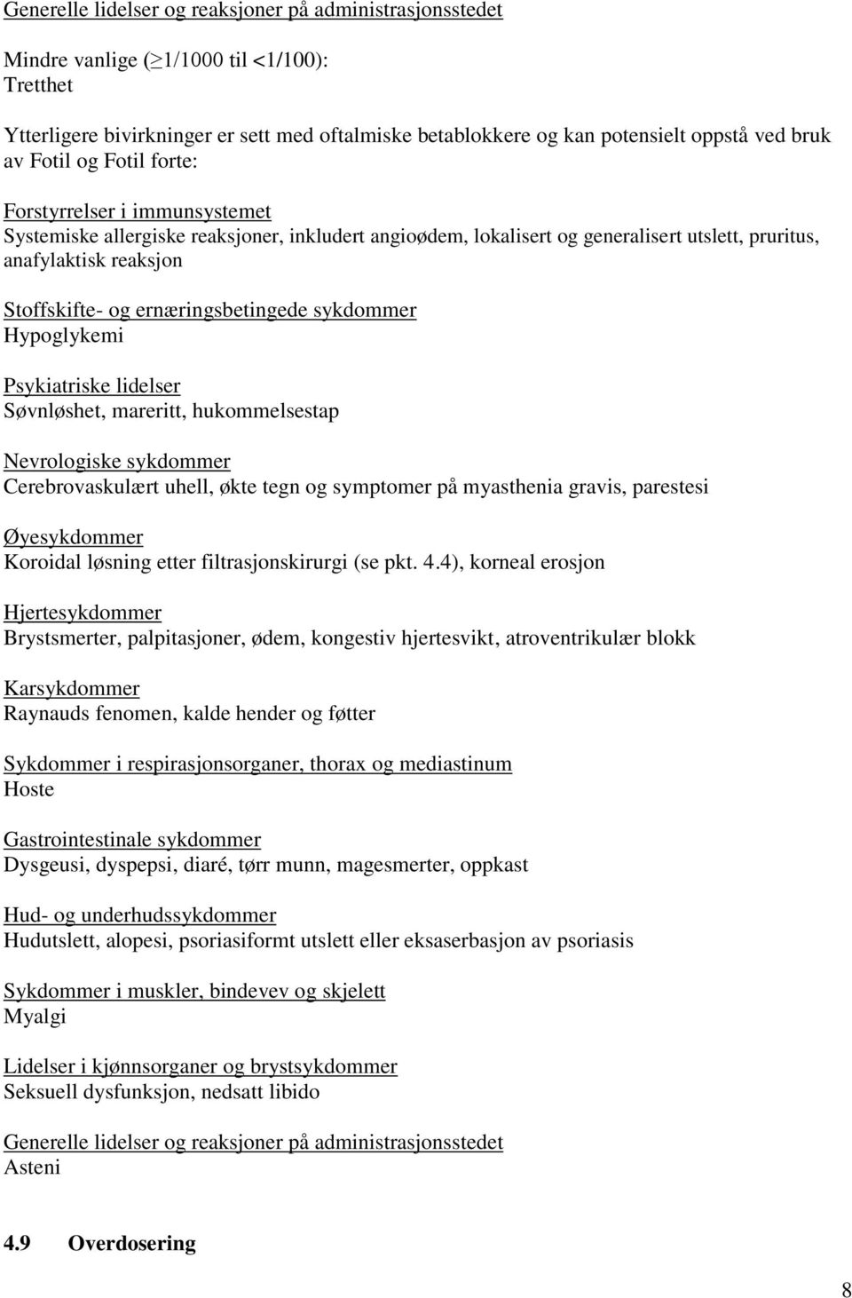 Hypoglykemi Psykiatriske lidelser Søvnløshet, mareritt, hukommelsestap Nevrologiske sykdommer Cerebrovaskulært uhell, økte tegn og symptomer på myasthenia gravis, parestesi Øyesykdommer Koroidal