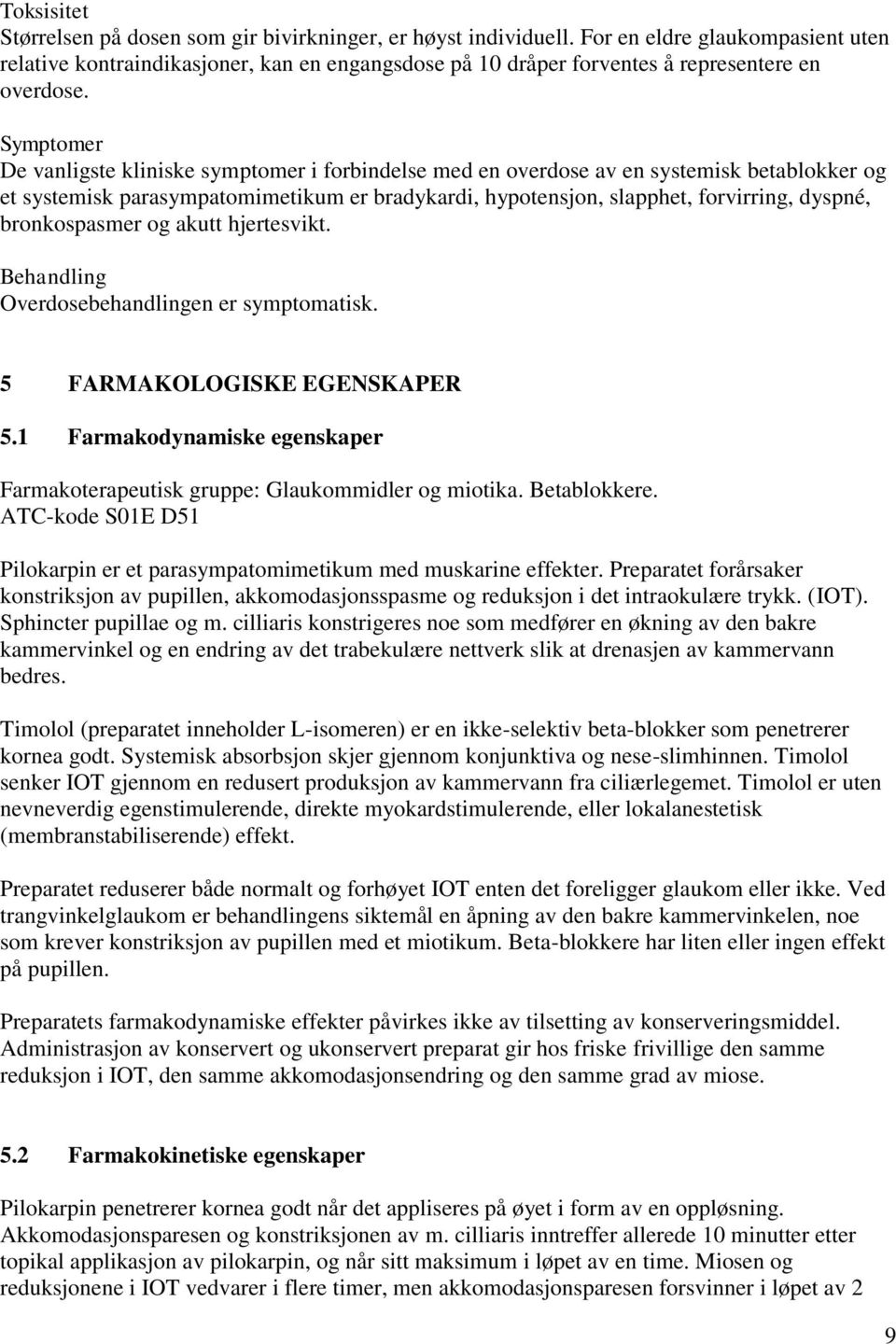 Symptomer De vanligste kliniske symptomer i forbindelse med en overdose av en systemisk betablokker og et systemisk parasympatomimetikum er bradykardi, hypotensjon, slapphet, forvirring, dyspné,