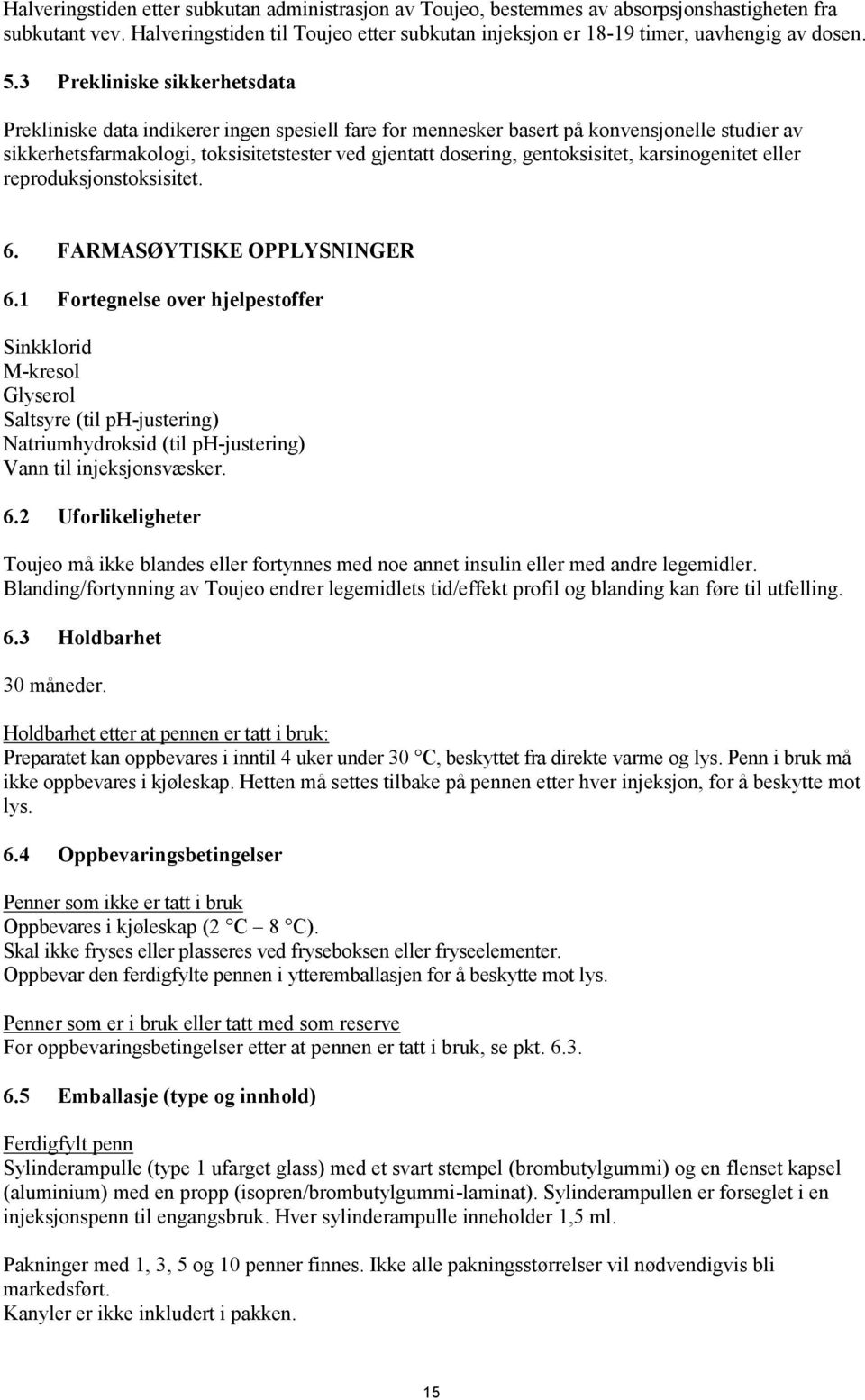 gentoksisitet, karsinogenitet eller reproduksjonstoksisitet. 6. FARMASØYTISKE OPPLYSNINGER 6.