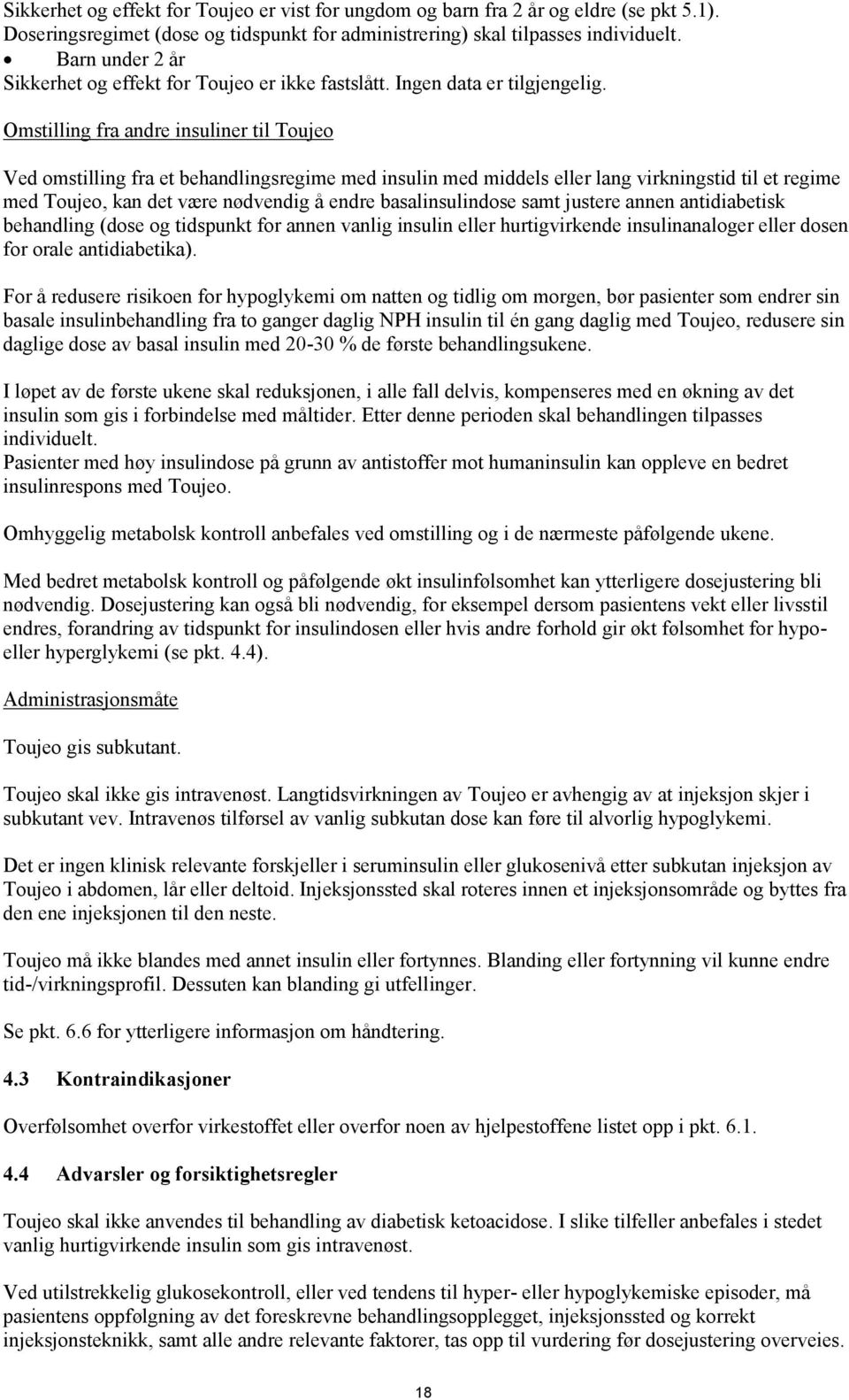 Omstilling fra andre insuliner til Toujeo Ved omstilling fra et behandlingsregime med insulin med middels eller lang virkningstid til et regime med Toujeo, kan det være nødvendig å endre