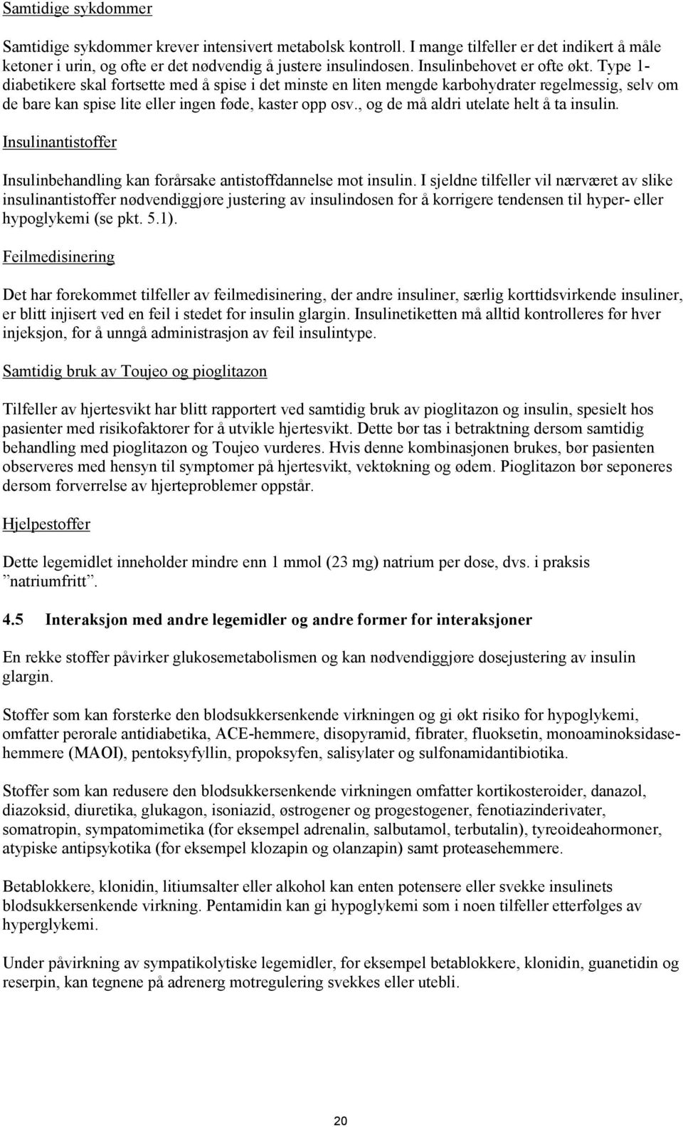 , og de må aldri utelate helt å ta insulin. Insulinantistoffer Insulinbehandling kan forårsake antistoffdannelse mot insulin.