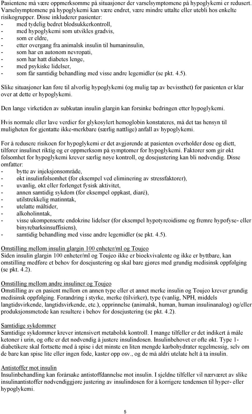 Disse inkluderer pasienter: - med tydelig bedret blodsukkerkontroll, - med hypoglykemi som utvikles gradvis, - som er eldre, - etter overgang fra animalsk insulin til humaninsulin, - som har en