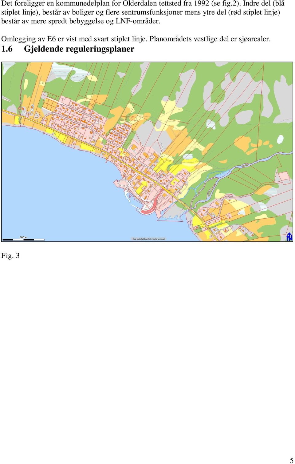 Omlegging av E6 er vist med svart stiplet linje. Planområdets vestlige del er sjøarealer. 1.