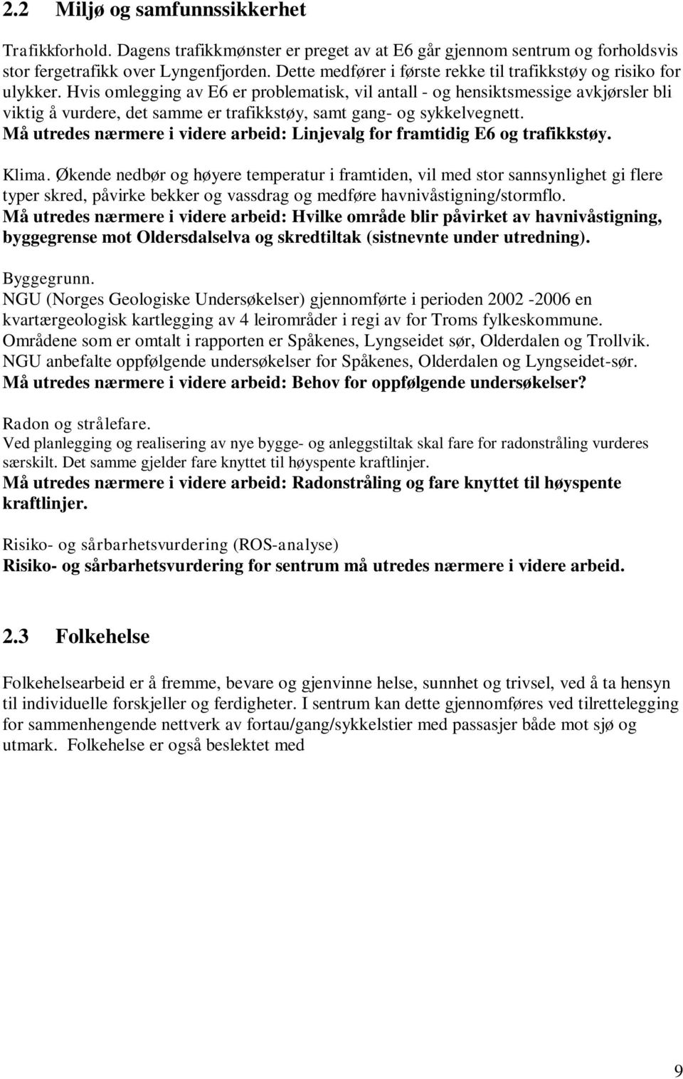 Hvis omlegging av E6 er problematisk, vil antall - og hensiktsmessige avkjørsler bli viktig å vurdere, det samme er trafikkstøy, samt gang- og sykkelvegnett.