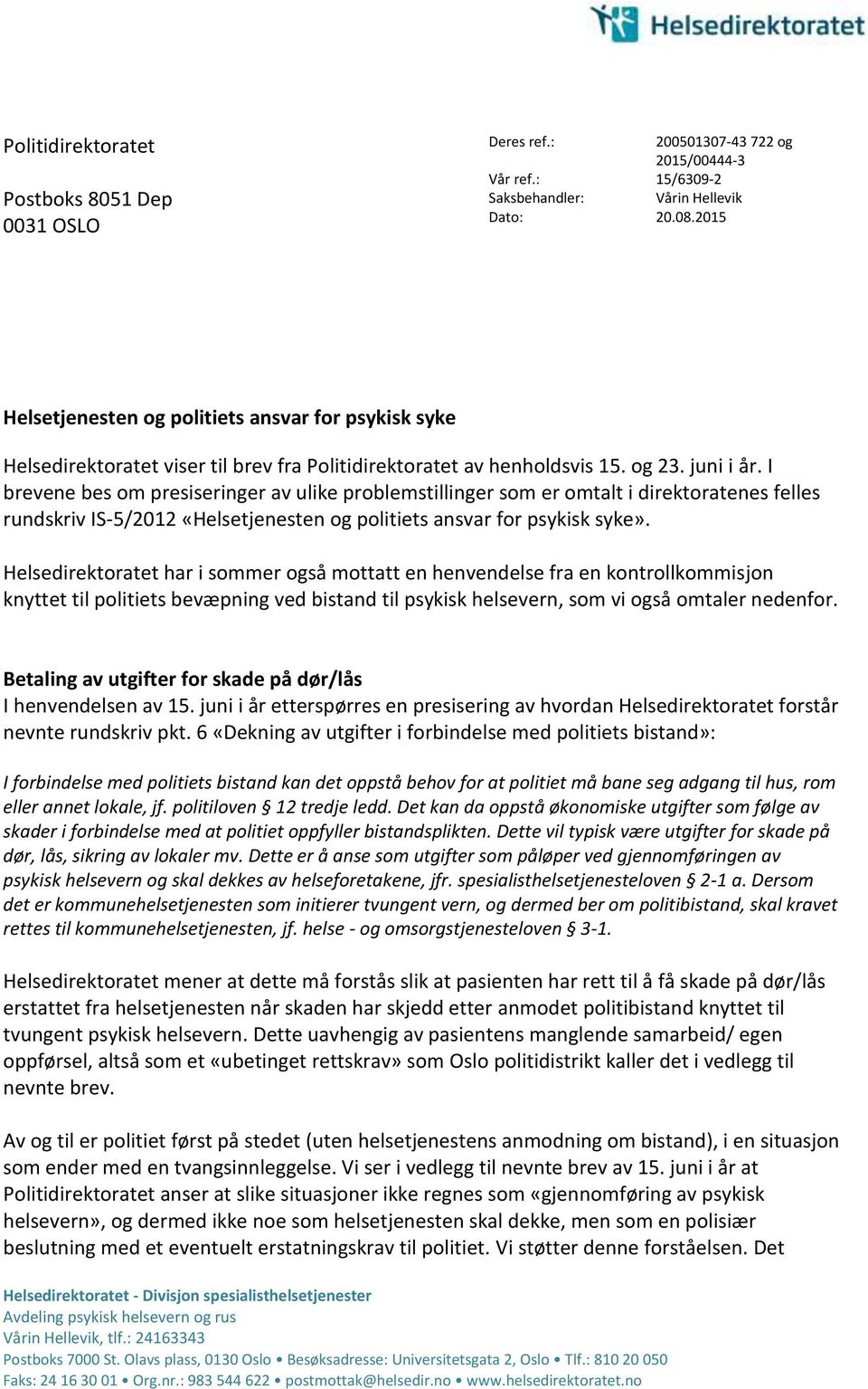 I brevene bes om presiseringer av ulike problemstillinger som er omtalt i direktoratenes felles rundskriv IS-5/2012 «Helsetjenesten og politiets ansvar for psykisk syke».