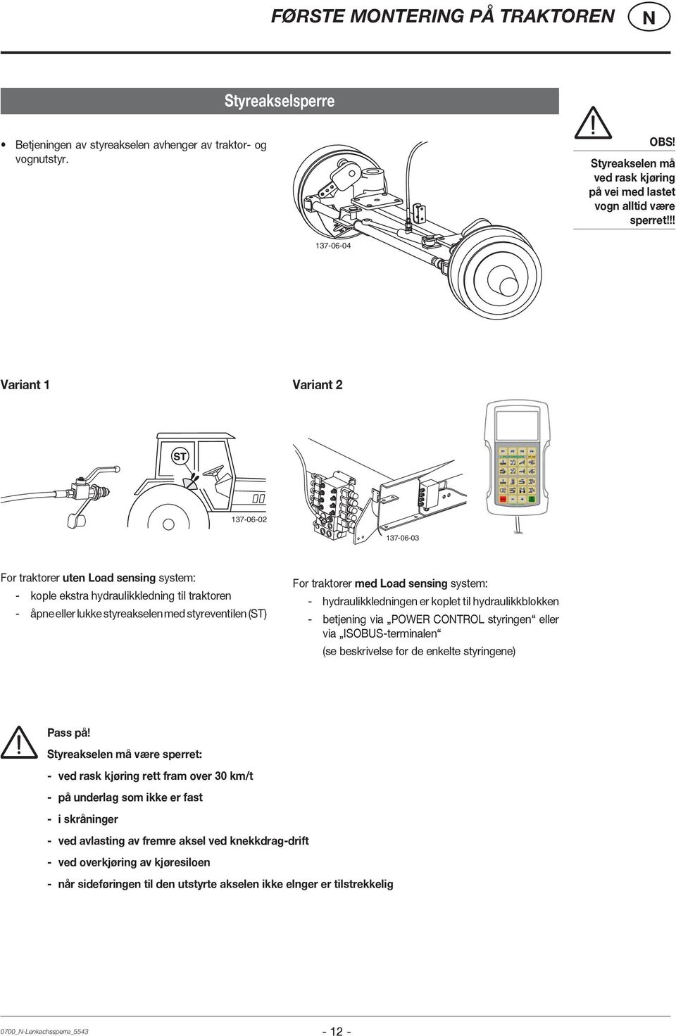traktorer med Load sensing system: - hydraulikkledningen er koplet til hydraulikkblokken - betjening via POWER COTROL styringen eller via ISOBUS-terminalen (se beskrivelse for de enkelte styringene)