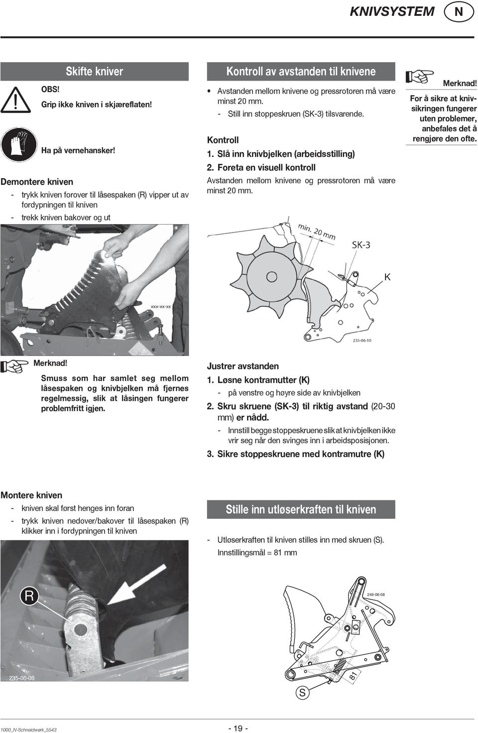 mm. - Still inn stoppeskruen (SK-3) tilsvarende. Kontroll 1. Slå inn knivbjelken (arbeidsstilling) 2. Foreta en visuell kontroll Avstanden mellom knivene og pressrotoren må være minst 20 mm. Merknad!