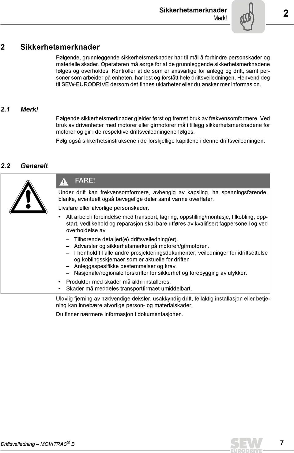 Heved deg tl SEW-EURODRIVE dersom det es uklarheter eller du øsker mer ormasjo. 2.1 Merk! Følgede skkerhetsmerkader gjelder ørst og remst bruk av rekvesomormere.