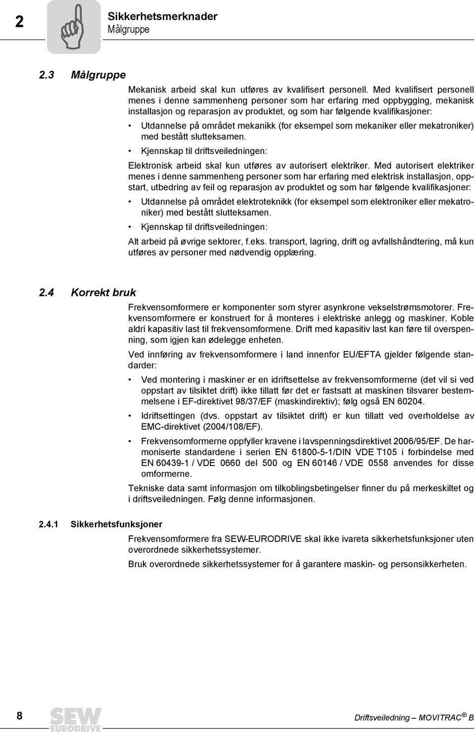 mekaker eller mekatroker) med bestått slutteksame. Kjeskap tl drtsveledge: Elektrosk arbed skal ku utøres av autorsert elektrker.