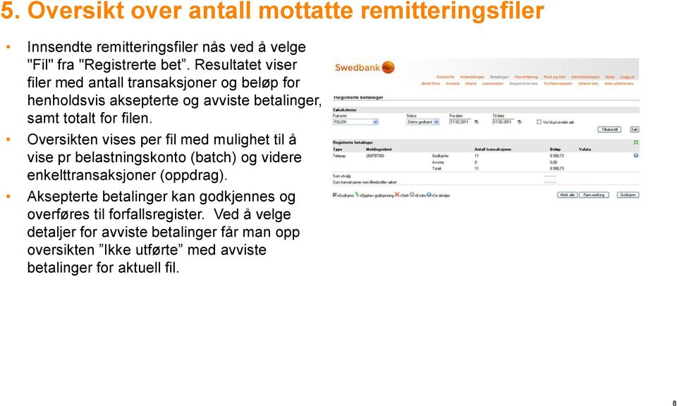 Oversikten vises per fil med mulighet til å vise pr belastningskonto (batch) og videre enkelttransaksjoner (oppdrag).