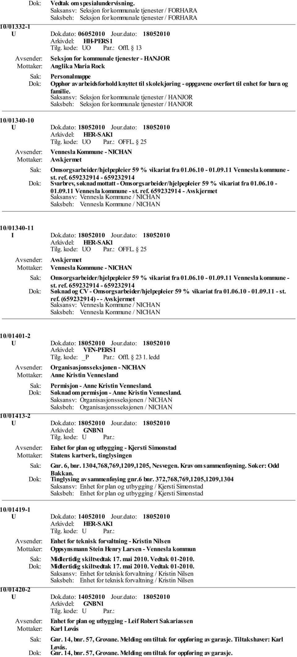 Saksansv: Seksjon for kommunale tjenester / HANJOR Saksbeh: Seksjon for kommunale tjenester / HANJOR 10/01340-10 U Dok.dato: Jour.dato: Tilg. kode: UO Par.: OFFL.