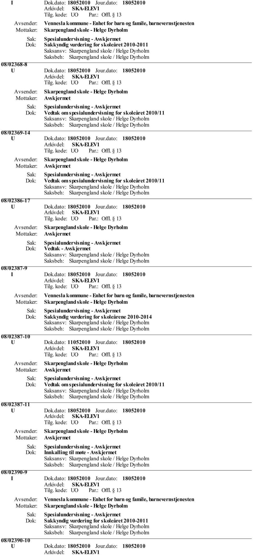 dato: 11052010 Jour.dato: Vedtak om spesialundervisning for skoleåret 2010/11 08/02387-11 U Dok.dato: Jour.dato: Innkalling til møte - Avskjermet 08/02390-9 I Dok.