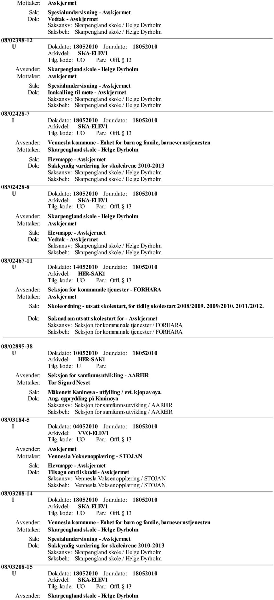 Søknad om utsatt skolestart for - Avskjermet Saksansv: Seksjon for kommunale tjenester / FORHARA Saksbeh: Seksjon for kommunale tjenester / FORHARA 08/02895-38 U Dok.dato: 10052010 Jour.