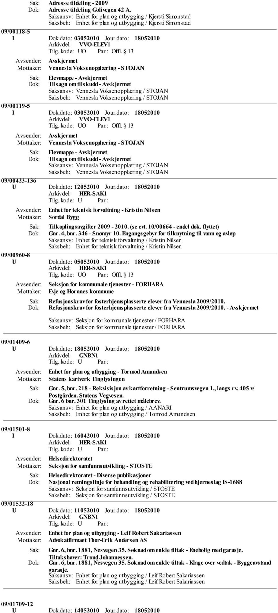 Engangsgebyr for tilknytning til vann og avløp Saksansv: Enhet for teknisk forvaltning / Kristin Nilsen Saksbeh: Enhet for teknisk forvaltning / Kristin Nilsen 09/00960-8 U Dok.dato: 05052010 Jour.