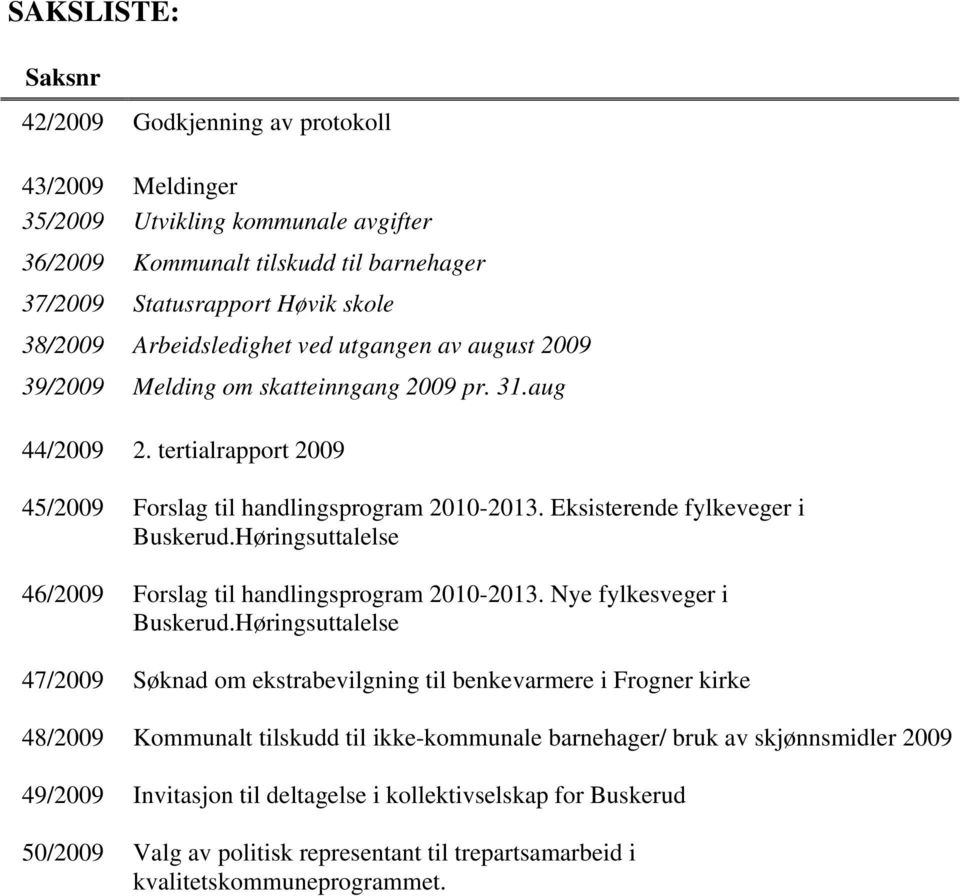 Eksisterende fylkeveger i Buskerud.Høringsuttalelse 46/2009 Forslag til handlingsprogram 2010-2013. Nye fylkesveger i Buskerud.