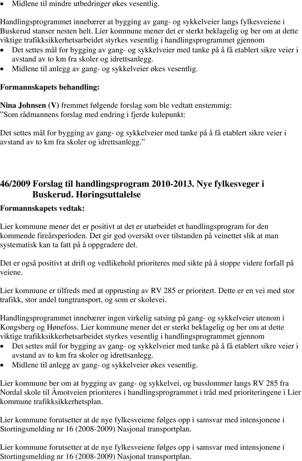 tanke på å få etablert sikre veier i avstand av to km fra skoler og idrettsanlegg. Midlene til anlegg av gang- og sykkelveier økes vesentlig.