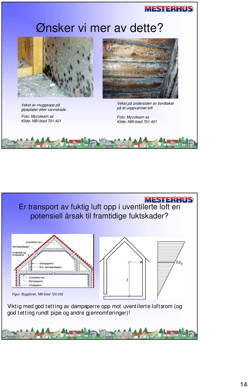 401 Er transport av fuktig luft opp i uventilerte loft en potensiell årsak til framtidige fuktskader?