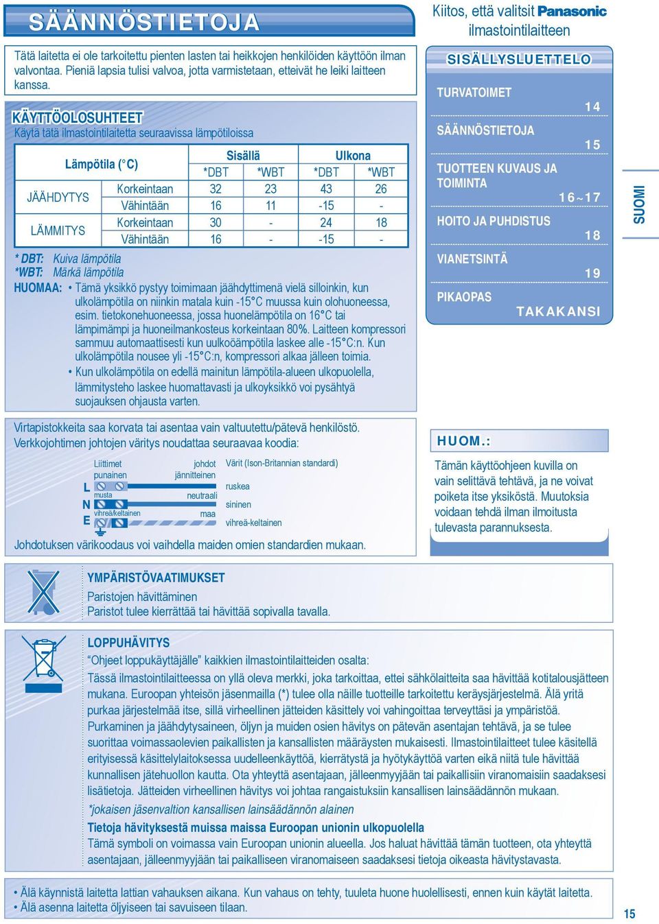 LÄMMITYS Vähintään 16 - -15 - * DBT: Kuiva lämpötila *WBT: Märkä lämpötila HUOMAA: Tämä yksikkö pystyy toimimaan jäähdyttimenä vielä silloinkin, kun ulkolämpötila on niinkin matala kuin -15 C muussa