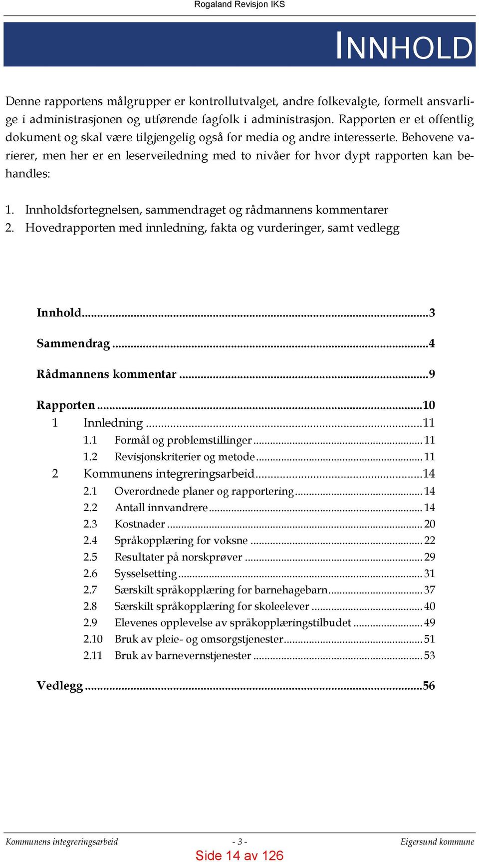 Behovene varierer, men her er en leserveiledning med to nivåer for hvor dypt rapporten kan behandles: 1. Innholdsfortegnelsen, sammendraget og rådmannens kommentarer 2.