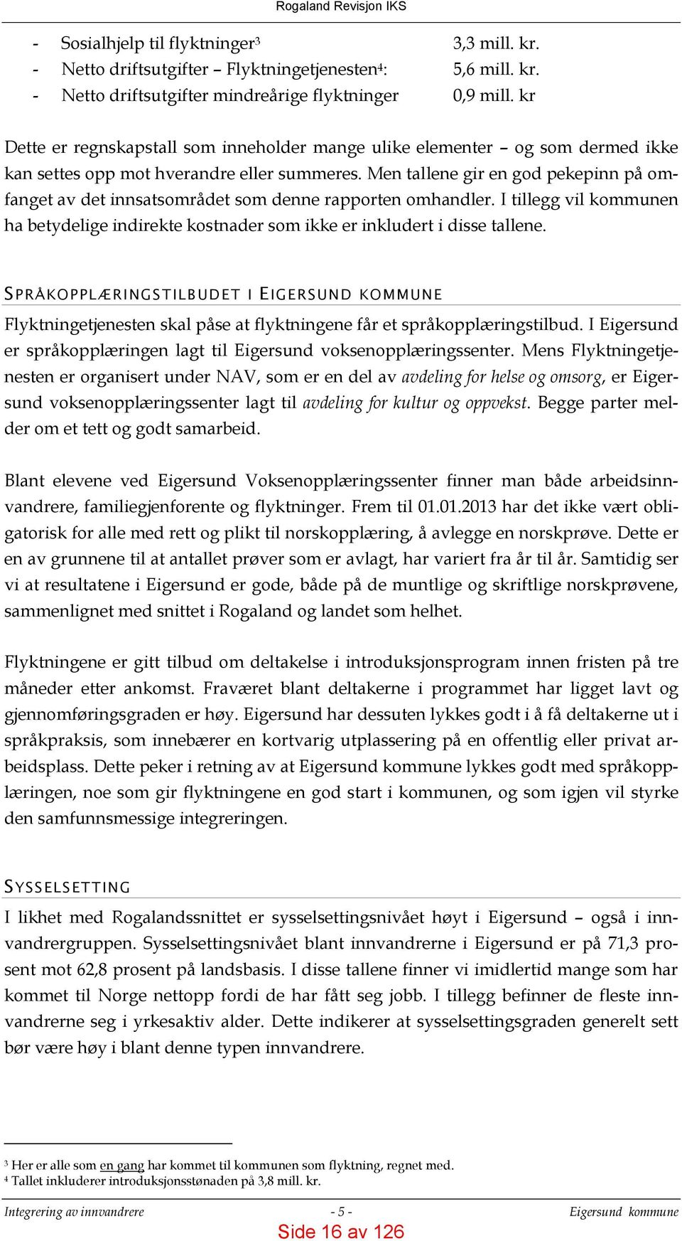 Men tallene gir en god pekepinn på omfanget av det innsatsområdet som denne rapporten omhandler. I tillegg vil kommunen ha betydelige indirekte kostnader som ikke er inkludert i disse tallene.