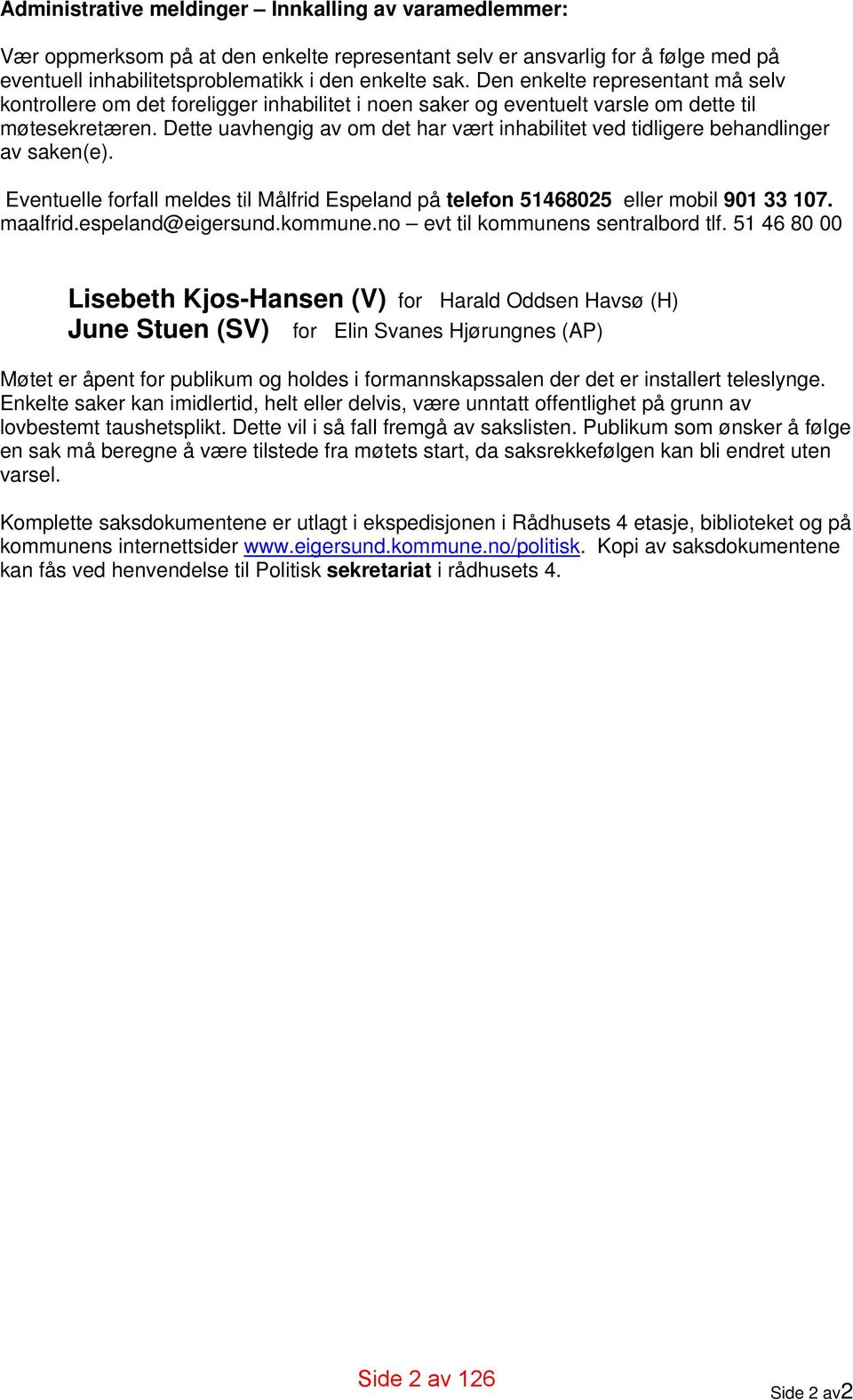 Dette uavhengig av om det har vært inhabilitet ved tidligere behandlinger av saken(e). Eventuelle forfall meldes til Målfrid Espeland på telefon 51468025 eller mobil 901 33 107. maalfrid.