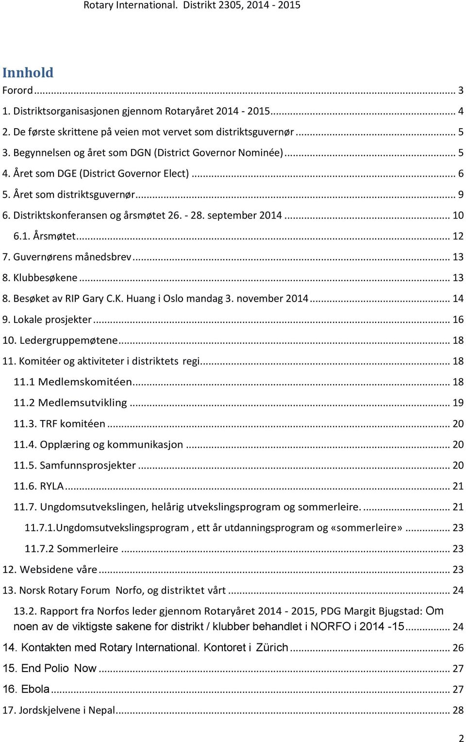 september 2014... 10 6.1. Årsmøtet... 12 7. Guvernørens månedsbrev... 13 8. Klubbesøkene... 13 8. Besøket av RIP Gary C.K. Huang i Oslo mandag 3. november 2014... 14 9. Lokale prosjekter... 16 10.