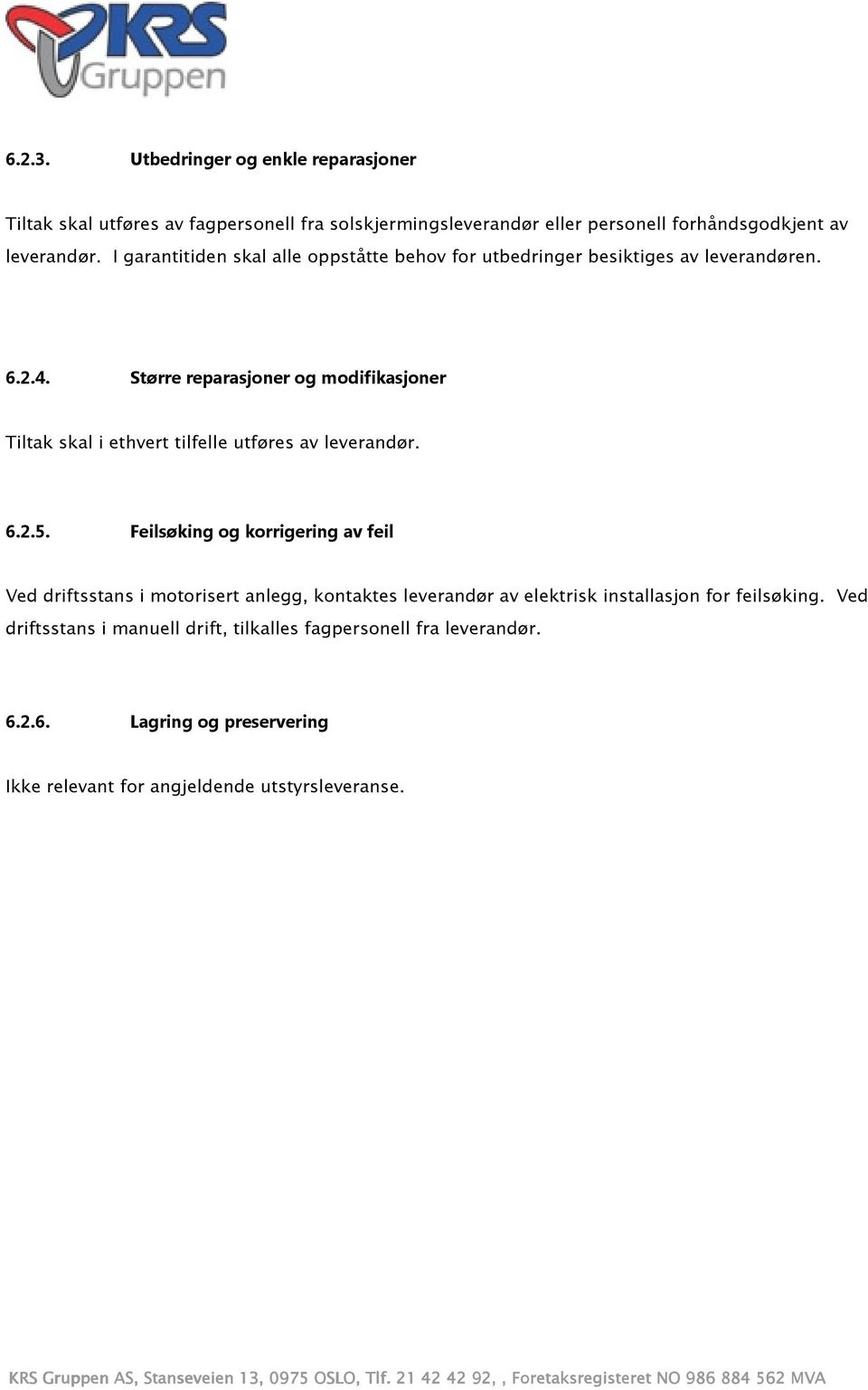 Større reparasjoner og modifikasjoner Tiltak skal i ethvert tilfelle utføres av leverandør. 6.2.5.