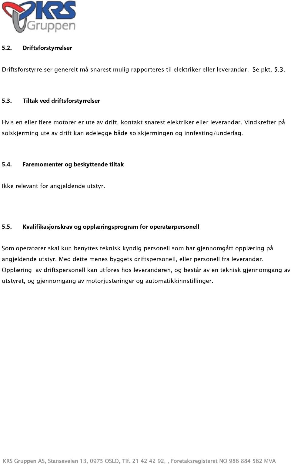 Vindkrefter på solskjerming ute av drift kan ødelegge både solskjermingen og innfesting/underlag. 5.